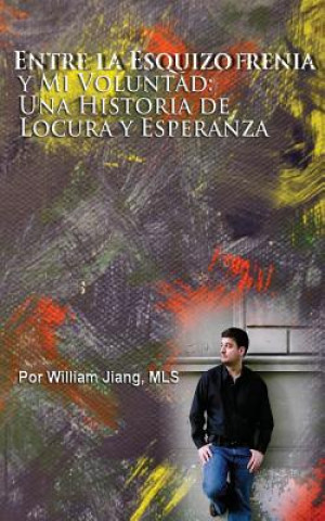 Kniha Entre la Esquizofrenia y Mi Voluntad: Una Historia de Locura y Esperanza William Jiang Mls