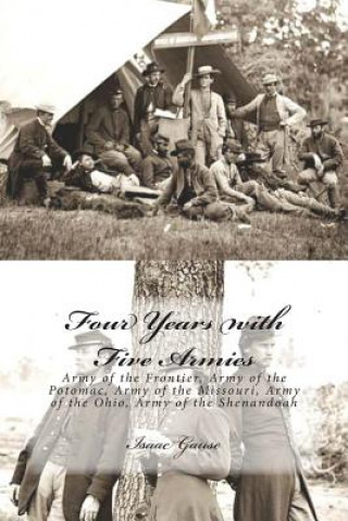 Kniha Four Years with Five Armies: Army of the Frontier, Army of the Potomac, Army of the Missouri, Army of the Ohio, Army of the Shenandoah Isaac Gause