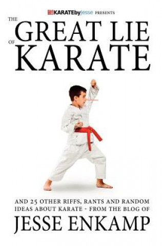 Knjiga The Great Lie of Karate: and 25 Other Riffs, Rants and Random Ideas about Karate Jesse Enkamp