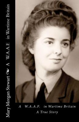 Kniha A WAAF in Wartime Britain: A True Story Mary Morgan Stewart