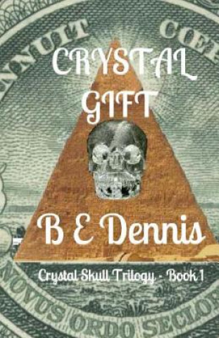 Book Crystal Gift: A Crystal Skull Trilogy - Book 1 B E Dennis