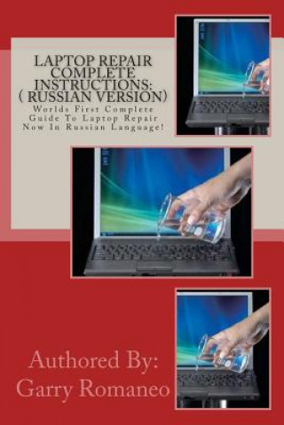 Könyv Laptop Repair Complete Instructions: ( Russian Version): Worlds First Complete Guide to Laptop Repair Now in Russian Language! Garry Romaneo