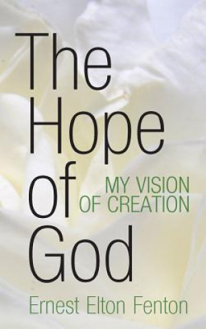 Knjiga The Hope of God, My Vision of Creation Ernest Elton Fenton