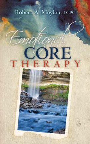 Kniha Emotional Core Therapy Lcpc Robert a Moylan