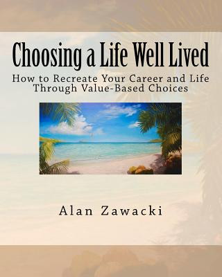 Kniha Choosing a Life Well Lived: How to Recreate Your Career and Life Through Value-Based Choices Alan Zawacki