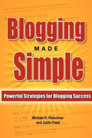 Könyv Blogging Made Simple: Powerful Strategies For Blogging Success! Michael H Fleischner