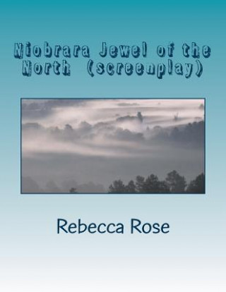 Książka Niobrara Jewel of the North (screenplay): Thomas A. Bouse Productions Mrs Rebecca M Rose