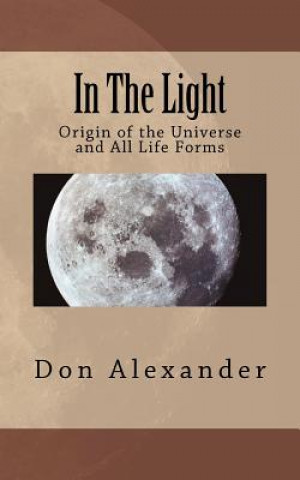 Carte In The Light: Origin of the Universe and All Life Forms Don Alexander