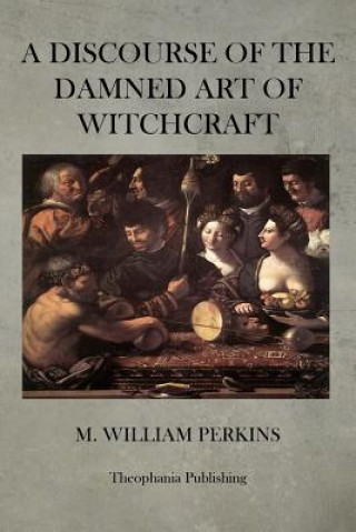 Könyv A Discourse of the Damned Art of Witchcraft M William Perkins