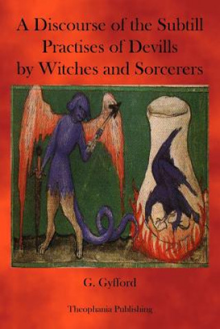 Kniha A Discourse of the subtill Practises of Devills by Witches and Sorcerers G Gyfford