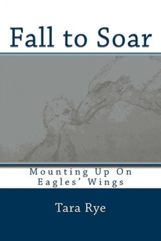 Книга Fall to Soar: Eaglet Learns How to Fly Tara Rye