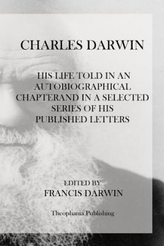 Książka Charles Darwin: His Life Told In An Autobiographical Chapterand In A Selected Series Of His Published Letters Francis Darwin