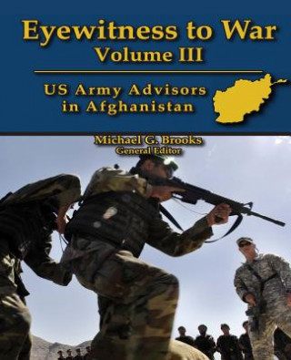Carte Eyewitness to War Volume III: US Army Advisors in Afghanistan: Oral History Series Michael G Brooks