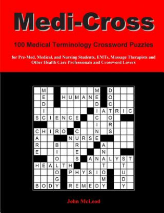 Könyv Medi-Cross: 100 Medical Terminology Crossword Puzzles for Pre-Med, Medical, and Nursing Students, EMTs, Massage Therapists and Oth John McLeod