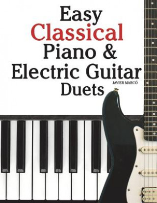 Carte Easy Classical Piano & Electric Guitar Duets: Featuring Music of Mozart, Beethoven, Vivaldi, Handel and Other Composers. in Standard Notation and Tabl Javier Marco