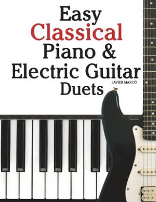 Kniha Easy Classical Piano & Electric Guitar Duets: Featuring Music of Mozart, Beethoven, Vivaldi, Handel and Other Composers. in Standard Notation and Tabl Javier Marco