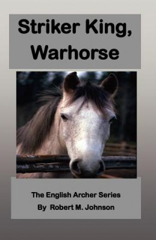 Książka Striker King, Warhorse: The English Archer Series Robert M Johnson