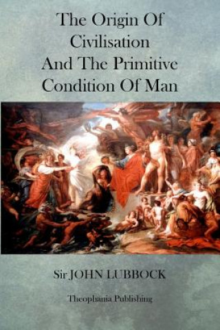 Книга The Origin of Civilisation and the Primitive Condition of Man John Lubbock