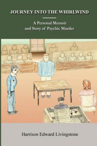 Kniha Journey into the Whirlwind: A Personal Memoir and Story of Psychic Murder. The dictatorship and mind-control of writing and publishing. The True S Harrison Edward Livingstone