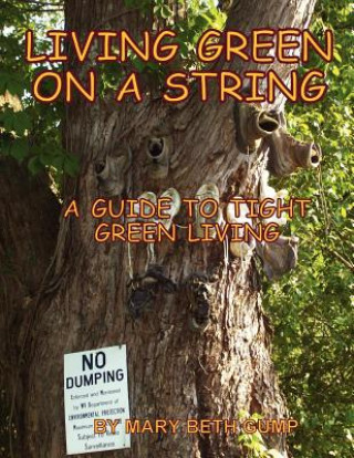 Kniha Living Green on a String A Guide to Tight Green Living Mary Beth Gump