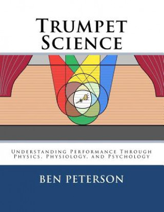 Kniha Trumpet Science: Understanding Performance Through Physics, Physiology, and Psychology Ben Peterson