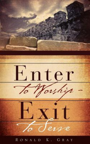 Kniha Enter to Worship - Exit to Serve Ronald K Gray