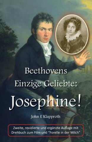 Книга Beethovens Einzige Geliebte: Josephine! (2. Aufl.): Eine Biografie der Einzigen Frau, die Beethoven jemals geliebt hat John E Klapproth