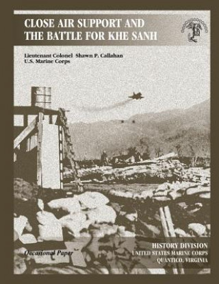 Knjiga Close Air Support and the Battle for Khe Sanh Shawn P Callahan