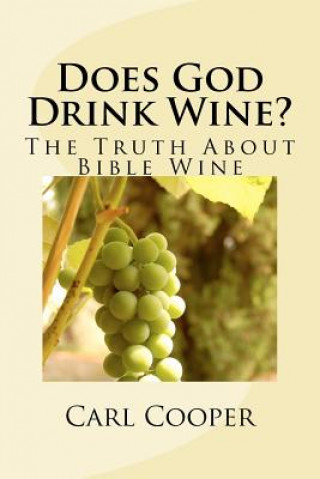 Книга Does God Drink Wine?: The Truth About Bible Wine MR Carl O Cooper