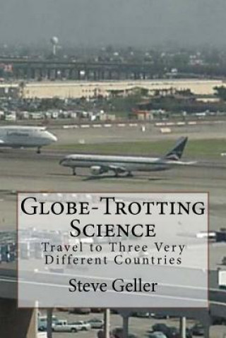 Kniha Globe-Trotting Science: Travel to Three Very Different Countries Steve Geller