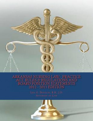 Carte Arkansas Nursing Law: Practice Act, Rules & Regulations And Board Position Statements Lisa G Douglas