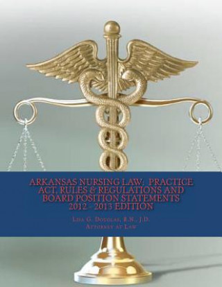 Kniha Arkansas Nursing Law: Practice Act, Rules & Regulations And Board Position Statements Lisa G Douglas