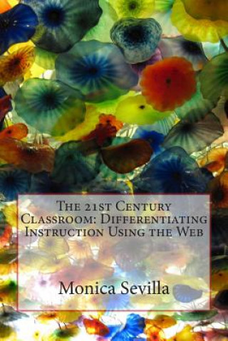 Carte The 21st Century Classroom: Differentiating Instruction Using the Web Monica Sevilla