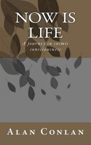 Knjiga Now is Life: A journey in cosmic consciousness Alan Conlan