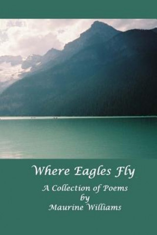 Kniha Where Eagles Fly: A Collection of Poems Mrs Maurine S Williams