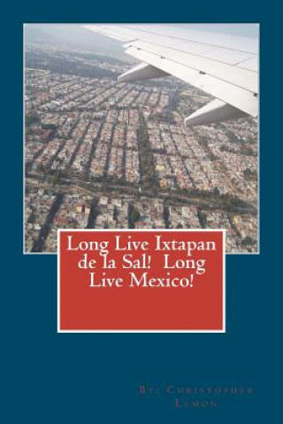 Kniha Long Live Ixtapan de la Sal! Long Live Mexico! Christopher J Lemon