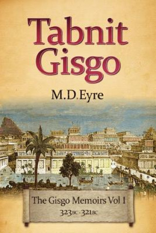 Książka Tabnit Gisgo: The Gisgo Chronicles Volume 1 323BC-321BC M D Eyre