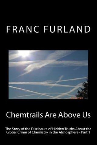 Kniha Chemtrails are above us (In color!): The story of the disclosure of hidden truths about the global crime of chemistry in the atmosphere Franc Furland