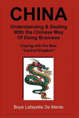 Carte CHINA Understanding & Dealing with the Chinese Way of Doing Business!: Coping with the New "Central Kingdom" Boyé Lafayette De Mente