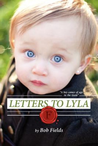 Könyv Letters To Lyla: A boy comes of age in the 1940s Bob Fields