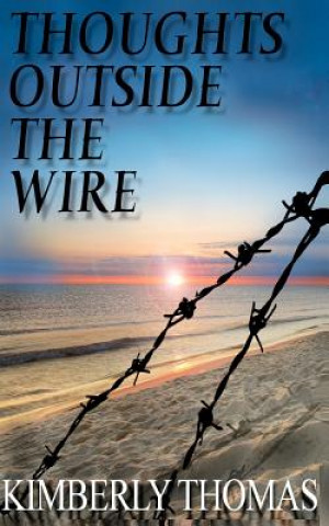 Knjiga Thoughts Outside the Wire Kimberly A Thomas