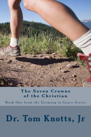 Könyv The Seven Crowns of the Christian: The Growing In Grace Series Dr Tom Knotts Jr