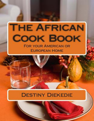 Könyv The African Cook Book: For your American or European Home Destiny Bibobara Diekedie