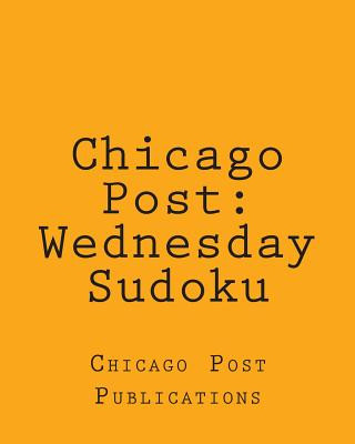 Książka Chicago Post: Wednesday Sudoku: From The Puzzles Column Of The Chicago Post Chicago Post Publications