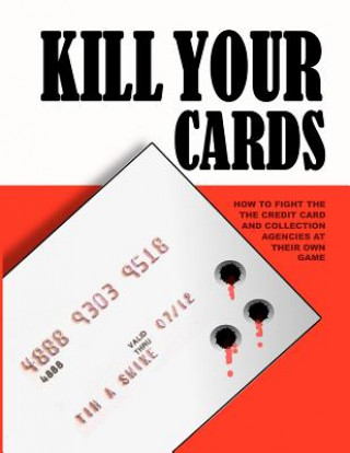 Kniha Kill Your Cards: How to Fight the Credit Cards and Collection Agencies at Their Own Game Tim A Swike