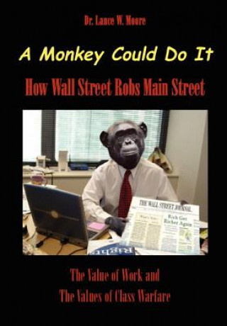 Kniha A Monkey Could Do It: How Wall Street Robs Main Street Dr Lance Moore