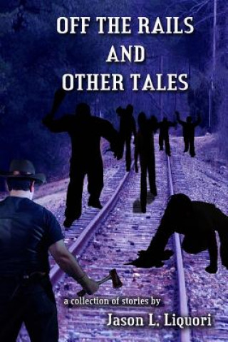 Knjiga Off the Rails and Other Tales: A collection of short stories by Jason Liquori Jason L Liquori