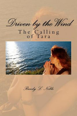 Kniha Driven by the wind: The Calling of Tara: The Calling of Tara Randy L Noble