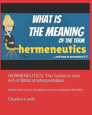 Buch Hermeneutics: The Science and Art of Biblical Interpretation: A Brief and Concise Handbook on How to Interpret the Bible Charles Craig Lantz