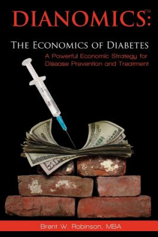 Kniha Dianomics: The Economics of Diabetes: A Powerful Economic Strategy for Disease Prevention and Treatment Brent W Robinson Mba